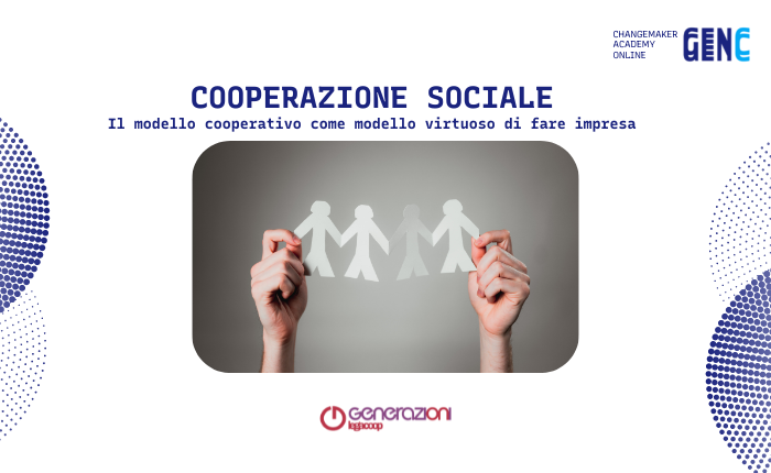 Cooperazione sociale: Il modello cooperativo come modello virtuoso di fare impresa (Generazioni LegaCoop)